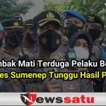 Tembak Mati Terduga Pelaku Begal, Kapolres Sumenep Tunggu Hasil Propam