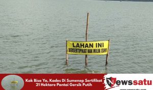 Kok Bisa Ya, Kades Di Sumenep Sertifikat 21 Hektare Pantai Gersik Putih