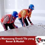 Tips Memasang Granit Tile yang Benar & Mudah