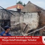 Ditinggal Ambil Bantuan Beras, Rumah Warga KotaProbolinggo Terbakar