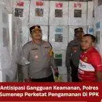 Antisipasi Gangguan Keamanan, Polres Sumenep Perketat Pengamanan Di PPK