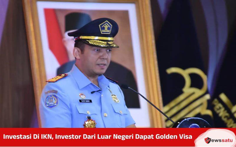 Investasi Di IKN, Investor Dari Luar Negeri Dapat Golden Visa