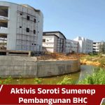Aktivis Sumenep Soroti Pembangunan BHC