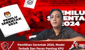 Pemilihan Serentak 2024, Model Terbaik Dan Peran Penting KPU