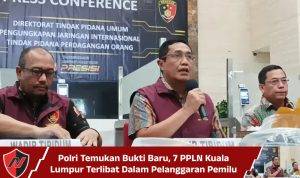 Polri Temukan Bukti Baru, 7 PPLN Kuala Lumpur Terlibat Dalam Pelanggaran Pemilu