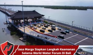 Jasa Marga Siapkan Langkah Keamanan Selama World Water Forum Di Bali