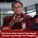 KPK Ancam Akan Jemput Paksa Bupati Sidoarjo Yang Mangkir Dari Panggilan