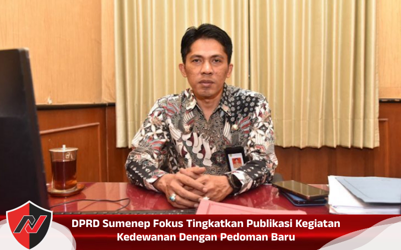DPRD Sumenep Fokus Tingkatkan Publikasi Kegiatan Kedewanan Dengan Pedoman Baru