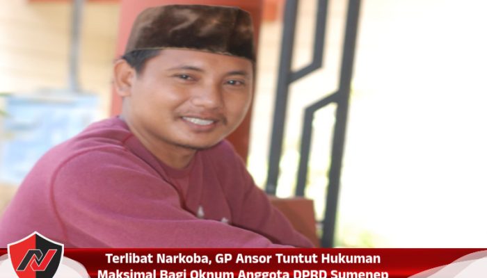 Terlibat Narkoba, GP Ansor Tuntut Hukuman Maksimal Bagi Oknum Anggota DPRD Sumenep