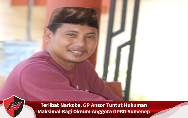 Terlibat Narkoba, GP Ansor Tuntut Hukuman Maksimal Bagi Oknum Anggota DPRD Sumenep