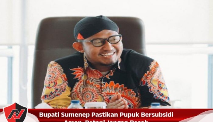 Bupati Sumenep Pastikan Pupuk Bersubsidi Aman, Petani Jangan Resah