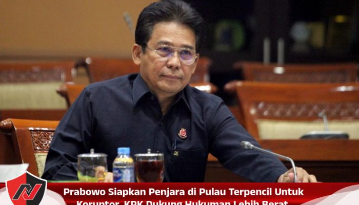 Prabowo Siapkan Penjara di Pulau Terpencil Untuk Koruptor, KPK Dukung Hukuman Lebih Berat