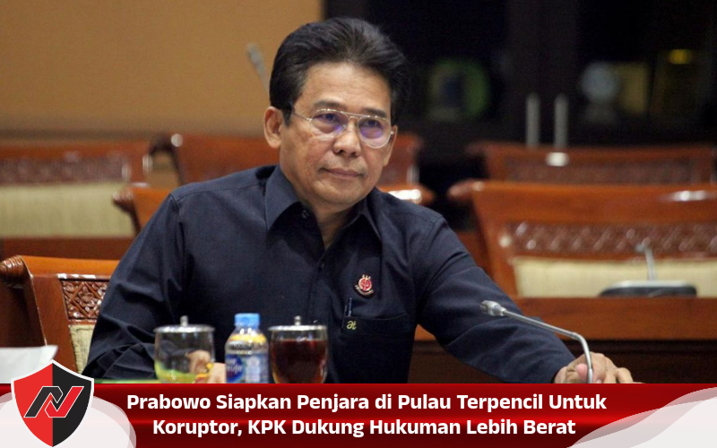 Prabowo Siapkan Penjara di Pulau Terpencil Untuk Koruptor, KPK Dukung Hukuman Lebih Berat