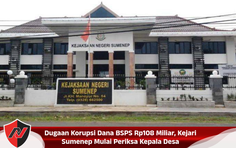 Dugaan Korupsi Dana BSPS Rp108 Miliar, Kejari Sumenep Mulai Periksa Kepala Desa