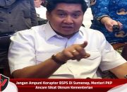 Jangan Ampuni Koruptor BSPS Di Sumenep, Menteri PKP Ancam Sikat Oknum Kementerian