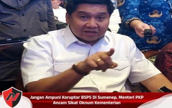 Jangan Ampuni Koruptor BSPS Di Sumenep, Menteri PKP Ancam Sikat Oknum Kementerian
