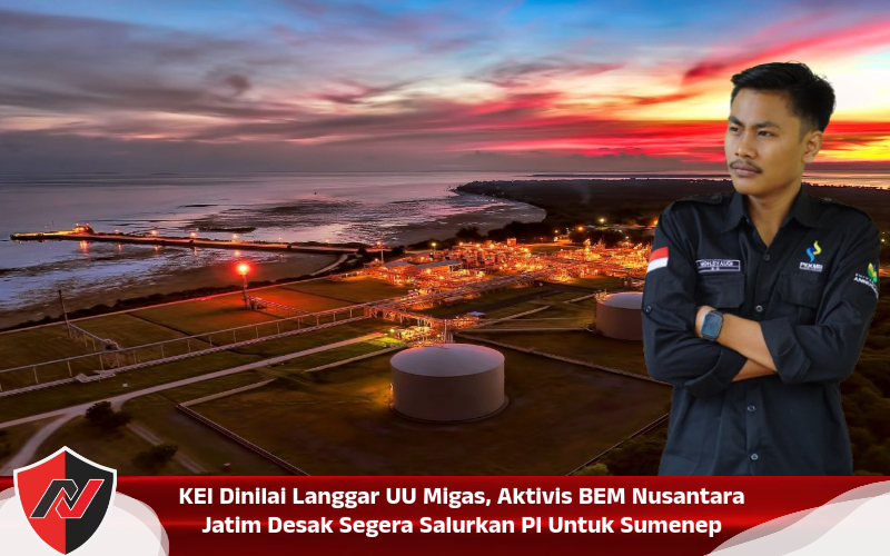KEI Dinilai Langgar UU Migas, Aktivis BEM Nusantara Jatim Desak Segera Salurkan PI untuk Sumenep