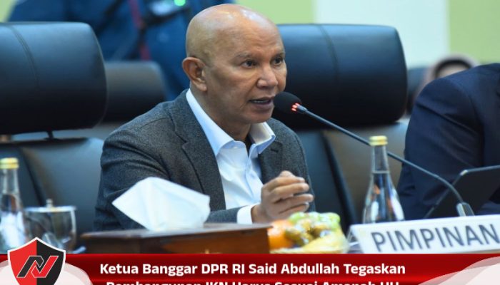 Ketua Banggar DPR RI Said Abdullah Tegaskan Pembangunan IKN Harus Sesuai Amanah UU