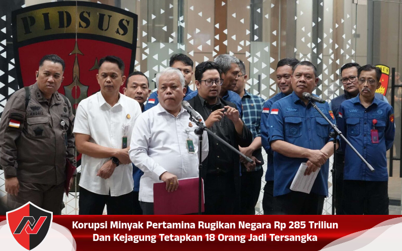 Korupsi Minyak Pertamina Rugikan Negara Rp 285 Triliun Dan Kejagung Tetapkan 18 Orang Jadi Tersangka