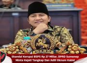 Skandal Korupsi BSPS Rp 27 Miliar, DPRD Sumenep Minta Kejati Tangkap Dan Adili Oknum Kabid