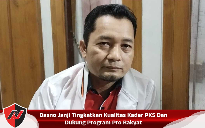 Dasno Janji Tingkatkan Kualitas Kader PKS Dan Dukung Program Pro Rakyat