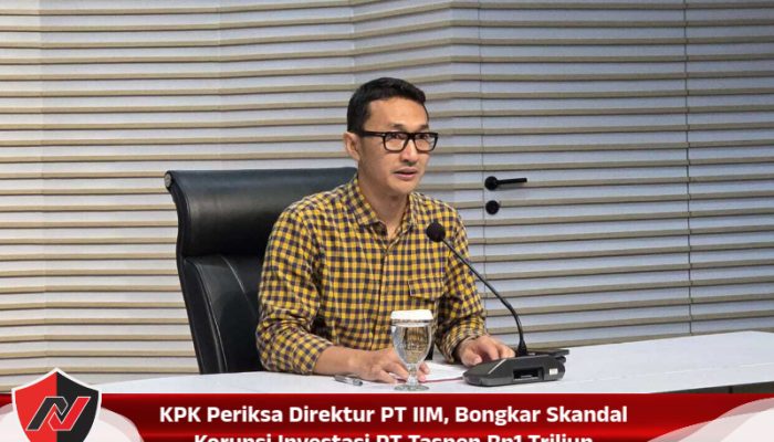 KPK Periksa Direktur PT IIM, Bongkar Skandal Korupsi Investasi PT Taspen Rp1 Triliun