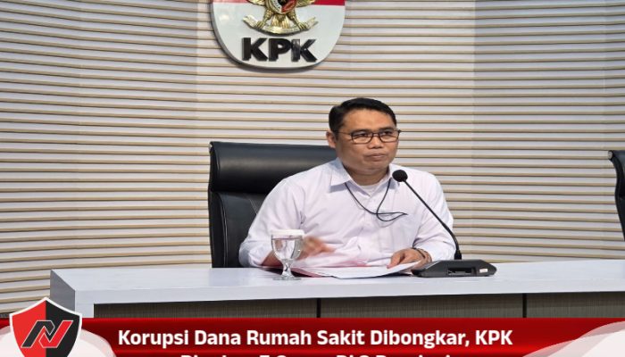 Korupsi Dana Rumah Sakit Dibongkar, KPK Ringkus 7 Orang Di 3 Provinsi