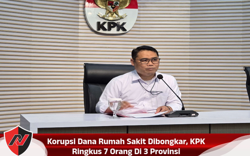 Korupsi Dana Rumah Sakit Dibongkar, KPK Ringkus 7 Orang Di 3 Provinsi