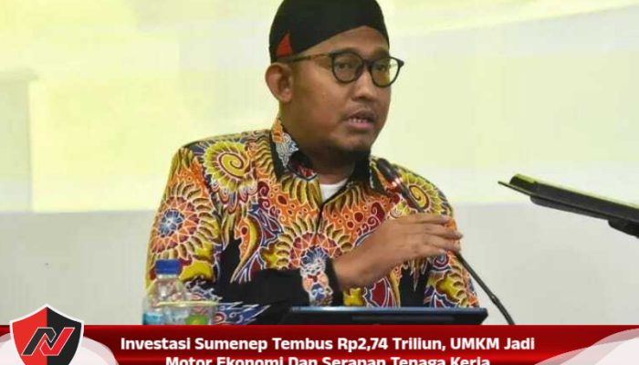 Investasi Sumenep Tembus Rp2,74 Triliun, UMKM Jadi Motor Ekonomi Dan Serapan Tenaga Kerja