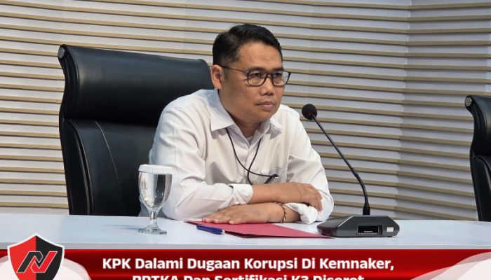 KPK Dalami Dugaan Korupsi Di Kemnaker, RPTKA Dan Sertifikasi K3 Disorot