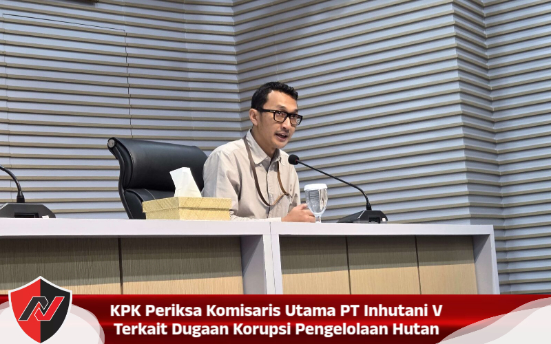 KPK Periksa Komisaris Utama PT Inhutani V Terkait Dugaan Korupsi Pengelolaan Hutan