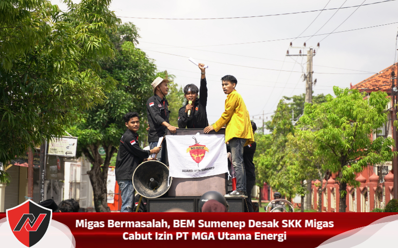 Migas Bermasalah, BEM Sumenep Desak SKK Migas Cabut Izin PT MGA Utama Energi