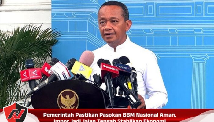 Pemerintah Pastikan Pasokan BBM Nasional Aman, Impor Jadi Jalan Tengah Stabilkan Ekonomi