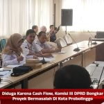 Diduga Karena Cash Flow, Komisi III DPRD Bongkar Proyek Bermasalah Di Kota Probolinggo