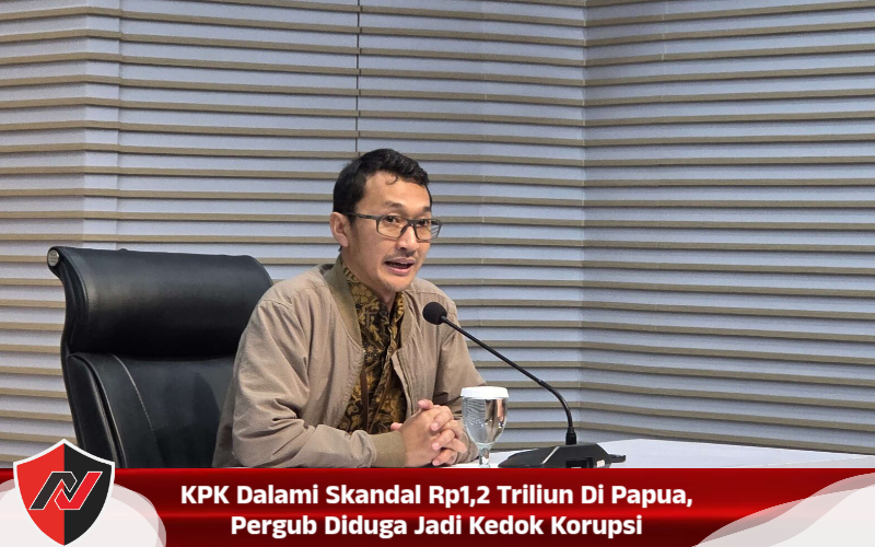 KPK Dalami Skandal Rp1,2 Triliun Di Papua, Pergub Diduga Jadi Kedok Korupsi