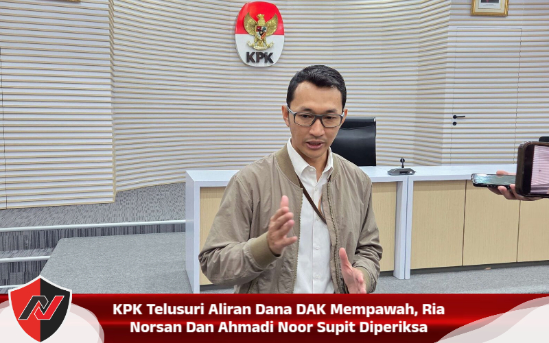 KPK Telusuri Aliran Dana DAK Mempawah, Ria Norsan Dan Ahmadi Noor Supit Diperiksa