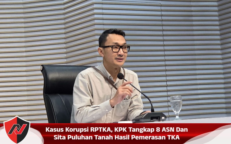 Kasus Korupsi RPTKA, KPK Tangkap 8 ASN Dan Sita Puluhan Tanah Hasil Pemerasan TKA