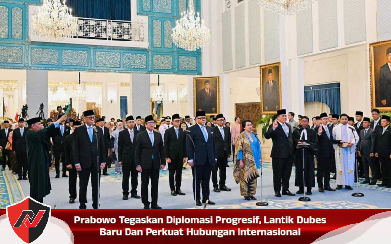 Prabowo Tegaskan Diplomasi Progresif, Lantik Dubes Baru Dan Perkuat Hubungan Internasional