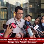 Puluhan Aset Disita, KPK Buka Skandal Gratifikasi Tenaga Kerja Asing Di Kemnaker