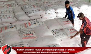 Sistem Distribusi Pupuk Bersubsidi Diperketat, PT Pupuk Indonesia Bentuk Komisi Pengawas Di Daerah Sistem Distribusi Pupuk Bersubsidi Diperketat, PT Pupuk Indonesia Bentuk Komisi Pengawas Di Daerah