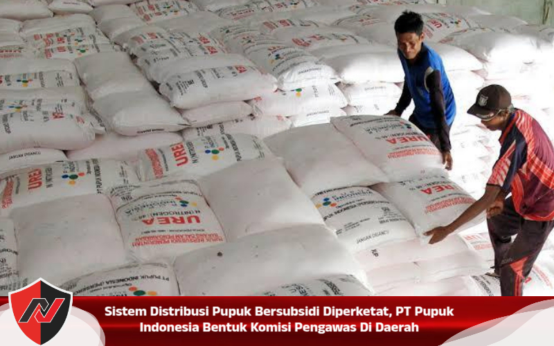 Sistem Distribusi Pupuk Bersubsidi Diperketat, PT Pupuk Indonesia Bentuk Komisi Pengawas Di Daerah Sistem Distribusi Pupuk Bersubsidi Diperketat, PT Pupuk Indonesia Bentuk Komisi Pengawas Di Daerah
