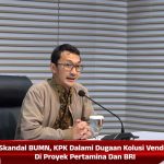 Skandal BUMN, KPK Dalami Dugaan Kolusi Vendor Di Proyek Pertamina Dan BRI