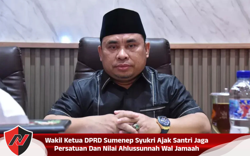 Wakil Ketua DPRD Sumenep Syukri Ajak Santri Jaga Persatuan Dan Nilai Ahlussunnah Wal Jamaah