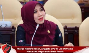 Warga Madura Resah, Anggota DPD RI Lia Istifhama Minta SKK Migas Buka Data Publik Warga Madura Resah, Anggota DPD RI Lia Istifhama Minta SKK Migas Buka Data Publik