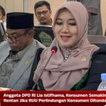 Anggota DPD RI Lia Istifhama, Konsumen Semakin Rentan Jika RUU Perlindungan Konsumen Ditunda