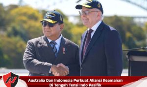 Australia Dan Indonesia Perkuat Aliansi Keamanan Di Tengah Tensi Indo Pasifik