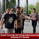 Bupati Ponorogo Dan Orang Kepercayaannya Terjaring OTT Korupsi