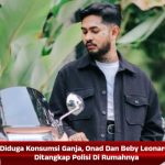 Diduga Konsumsi Ganja, Onad Dan Beby Leonardo Ditangkap Polisi Di Rumahnya
