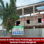 Komisi III DPRD Probolinggo Ancam Putus Kontrak Proyek Mangkrak