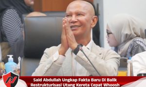 Said Abdullah Ungkap Fakta Baru Di Balik Restrukturisasi Utang Kereta Cepat Whoosh